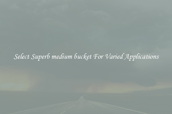 Select Superb medium bucket For Varied Applications