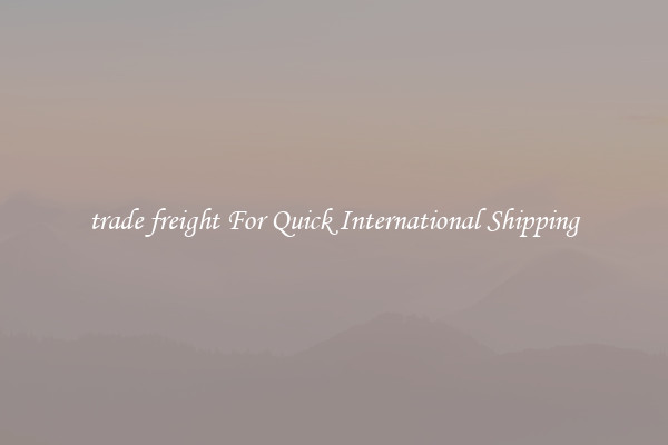 trade freight For Quick International Shipping