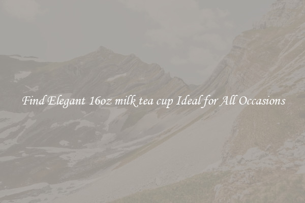 Find Elegant 16oz milk tea cup Ideal for All Occasions