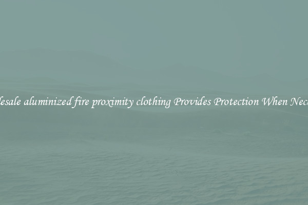 Wholesale aluminized fire proximity clothing Provides Protection When Necessary